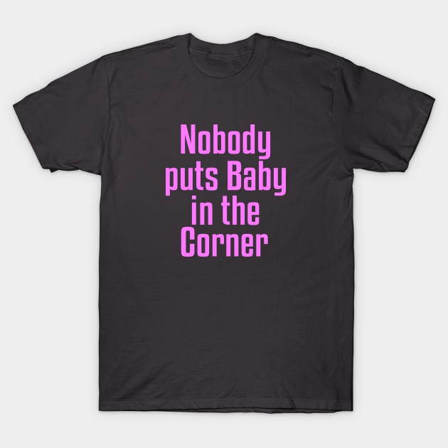 Nobody Puts Baby in the Corner T-Shirt by Dale Preston Design